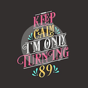 Birthday celebration greetings lettering, keep calm I am only turning 89