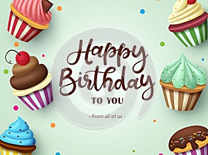 Birthday cupcakes vector background design. Happy birthday text with cup cake desserts and sweet toppings decoration element.