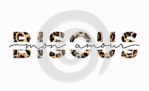 Bisous mon amour inscription in french means kisses my love in English. Fashion print with leopard print and lettering. Vector