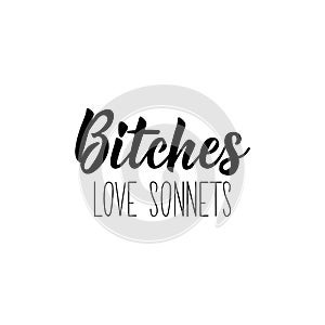Bitches love sonnets. Lettering. calligraphy  illustration
