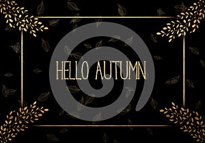 Black background with luxery golden ornaments. Golden frame Hello Autumn