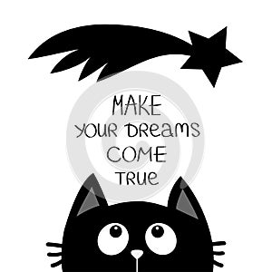 Black cat looking up to star comet. Make your dreams come true. Quote motivation calligraphic inspiration phrase. Lettering Cute c