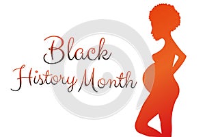 Black History Month concept with silhouette of pregnant african woman and beautiful lettering. Template for background