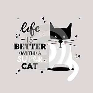 Black, white and gray background with happy animal and english text. Life is better with a super cat, poster design
