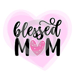 Blessed Mom - Happy Mothers Day lettering. Handmade calligraphy vector illustration.