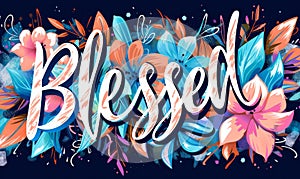 Blessed - motivational message. Handwritten modern calligraphy inspirational text background