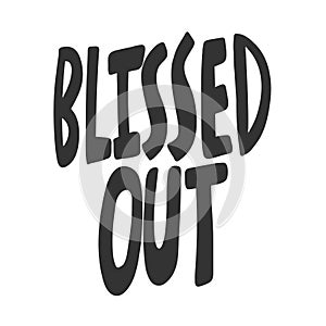 Blissed out. Vector hand drawn illustration sticker with cartoon lettering. Good as a sticker, video blog cover, social