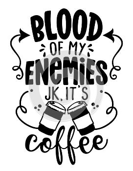 Blood of my Enemies, joke, It is Coffee