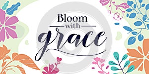 Bloom with Grace Faith Quote