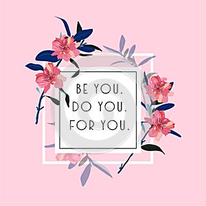Blooming flowers with white square Typo play in vector postive quote or slogan â€œ Be yoy,Do you,for youâ€  on  light pink