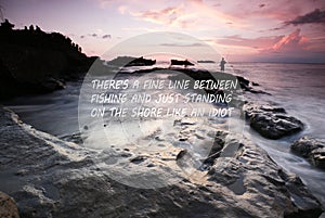 Blurry sunset on the beach with Inspirational quote - There a fine line between fishing and just standing on the shore like an idi