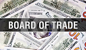 Board Of Trade text Concept Closeup. American Dollars Cash Money,3D rendering. Board Of Trade at Dollar Banknote. Financial USA