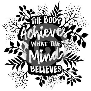 The body achieves what the mind believes. Poster quotes.