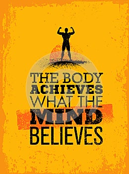 The Body Achieves What The Mind Believes. Workout and Fitness Motivation Quote. Creative Vector Typography Grunge