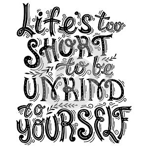 Body Positive Lettering. Hand Drawn Typography Poster. Life`s Too Short To Be Unkind To Yourself.