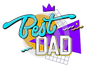 Bold 90s style lettering phrase - Best dad. Father\'s Day typography design element.