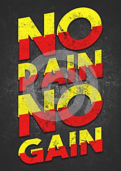 A bold motivational no pain no gain grunge text graphic illustration to encourage fitness, weight lifting at the gym and at home