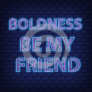 `Boldness be my friend ` Neon Text Vector