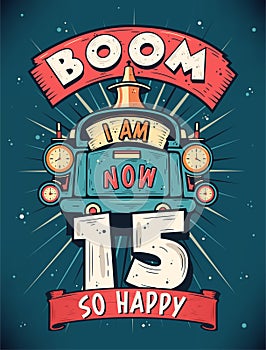 Boom I Am Now 15, So Happy - 15th birthday Gift T-Shirt Design Vector. Retro Vintage 15 Years Birthday Celebration Poster Design