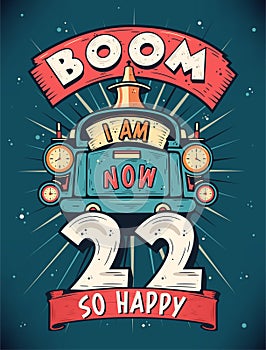 Boom I Am Now 22, So Happy - 22nd birthday Gift T-Shirt Design Vector. Retro Vintage 22 Years Birthday Celebration Poster Design