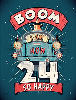 Boom I Am Now 24, So Happy - 24th birthday Gift T-Shirt Design Vector. Retro Vintage 24 Years Birthday Celebration Poster Design