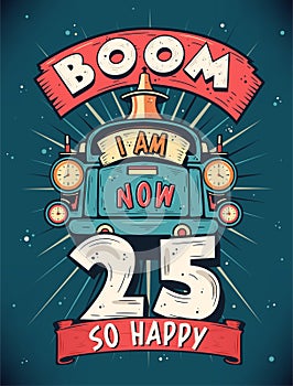 Boom I Am Now 25, So Happy - 25th birthday Gift T-Shirt Design Vector. Retro Vintage 25 Years Birthday Celebration Poster Design