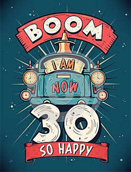 Boom I Am Now 30, So Happy - 30th birthday Gift T-Shirt Design Vector. Retro Vintage 30 Years Birthday Celebration Poster Design