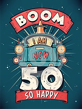 Boom I Am Now 50, So Happy - 50th birthday Gift T-Shirt Design Vector. Retro Vintage 50 Years Birthday Celebration Poster Design