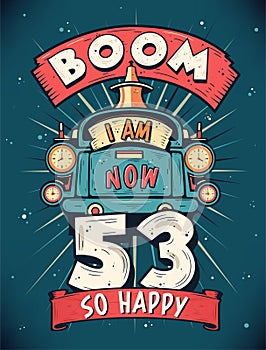 Boom I Am Now 53, So Happy - 53rd birthday Gift T-Shirt Design Vector. Retro Vintage 53 Years Birthday Celebration Poster Design