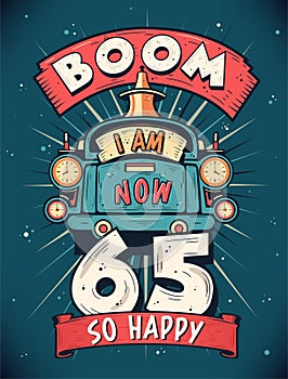 Boom I Am Now 65, So Happy - 65th birthday Gift T-Shirt Design Vector. Retro Vintage 65 Years Birthday Celebration Poster Design