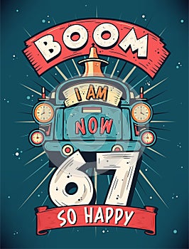 Boom I Am Now 67, So Happy - 67th birthday Gift T-Shirt Design Vector. Retro Vintage 67 Years Birthday Celebration Poster Design