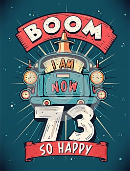 Boom I Am Now 73, So Happy - 73rd birthday Gift T-Shirt Design Vector. Retro Vintage 73 Years Birthday Celebration Poster Design