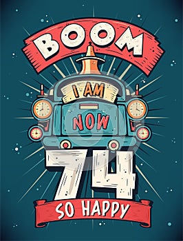 Boom I Am Now 74, So Happy - 74th birthday Gift T-Shirt Design Vector. Retro Vintage 74 Years Birthday Celebration Poster Design