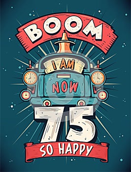 Boom I Am Now 75, So Happy - 75th birthday Gift T-Shirt Design Vector. Retro Vintage 75 Years Birthday Celebration Poster Design