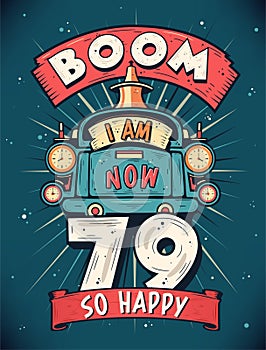 Boom I Am Now 79, So Happy - 79th birthday Gift T-Shirt Design Vector. Retro Vintage 79 Years Birthday Celebration Poster Design