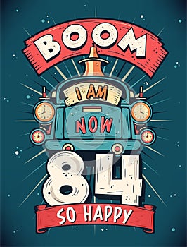 Boom I Am Now 84, So Happy - 84th birthday Gift T-Shirt Design Vector. Retro Vintage 84 Years Birthday Celebration Poster Design