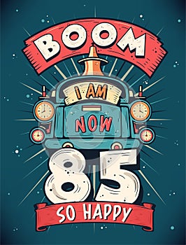 Boom I Am Now 85, So Happy - 85th birthday Gift T-Shirt Design Vector. Retro Vintage 85 Years Birthday Celebration Poster Design
