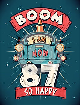 Boom I Am Now 87, So Happy - 87th birthday Gift T-Shirt Design Vector. Retro Vintage 87 Years Birthday Celebration Poster Design