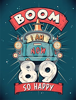 Boom I Am Now 89, So Happy - 89th birthday Gift T-Shirt Design Vector. Retro Vintage 89 Years Birthday Celebration Poster Design