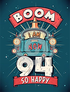 Boom I Am Now 94, So Happy - 94th birthday Gift T-Shirt Design Vector. Retro Vintage 94 Years Birthday Celebration Poster Design