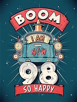 Boom I Am Now 98, So Happy - 98th birthday Gift T-Shirt Design Vector. Retro Vintage 98 Years Birthday Celebration Poster Design