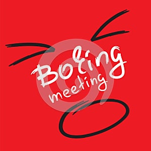 Boring meeting - emotional handwritten quote. Print for poster, t-shirt