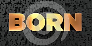 Born - Gold text on black background - 3D rendered royalty free stock picture