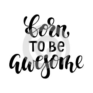 Born to be awesome brush lettering, inspirational quote about freedom. Hand drawn creative calligraphy vector typography card with