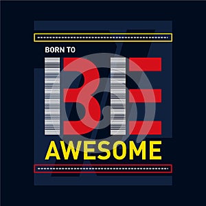 Born to be awesome design graphic typography for t-shirt
