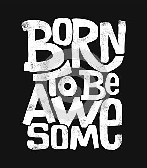 Born to be awesome hand drawing lettering, t-shirt design