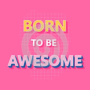 Born to be awesome - hand lettering vector inscription for print, t shirt and other