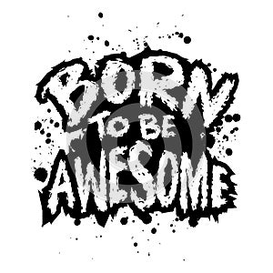 Born to be awesome. Inspirational quote. Hand drawn lettering.