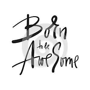 Born to be Awesome - inspire and motivational quote. Hand drawn beautiful lettering. Print for inspirational poster, t-shirt,