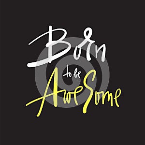 Born to be Awesome - inspire and motivational quote. Hand drawn beautiful lettering. Print for inspirational poster, t-shirt, bag,